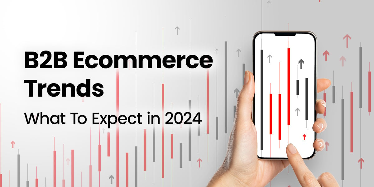 B2B Ecommerce Trends: What To Expect In 2024 - K-eCommerce